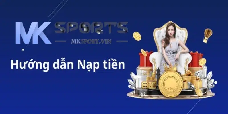 Hướng dẫn thao tác nạp tiền Mksport