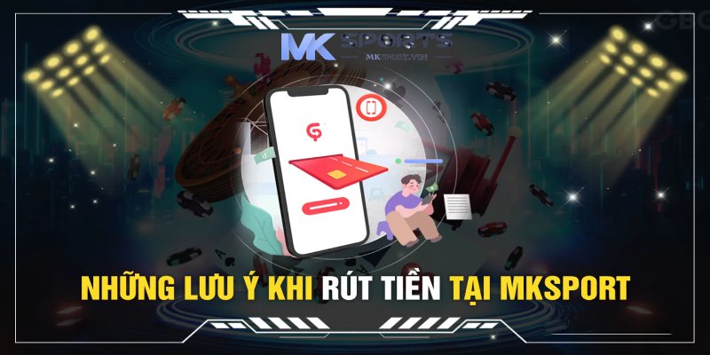 Một vài điều lưu ý quan trọng khi rút tiền tại Mksport